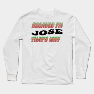 BECAUSE I AM JOSE - THAT'S WHY Long Sleeve T-Shirt